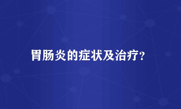 胃肠炎的症状及治疗？