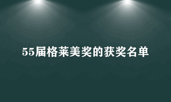 55届格莱美奖的获奖名单