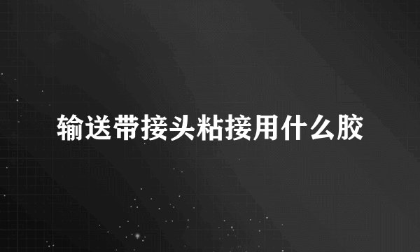输送带接头粘接用什么胶