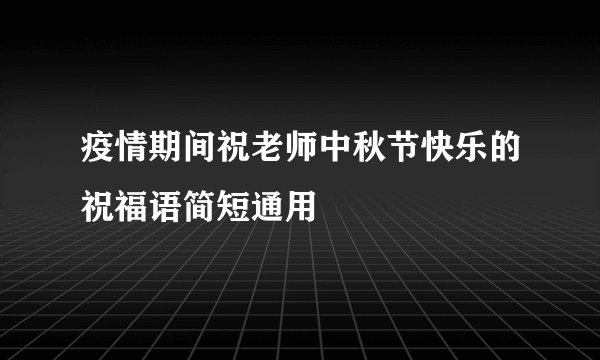 疫情期间祝老师中秋节快乐的祝福语简短通用