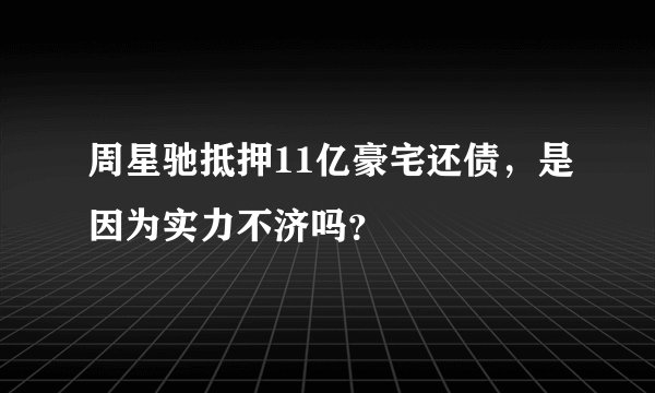 周星驰抵押11亿豪宅还债，是因为实力不济吗？