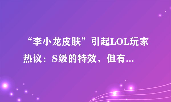 “李小龙皮肤”引起LOL玩家热议:S级的特效,但有一个缺点!