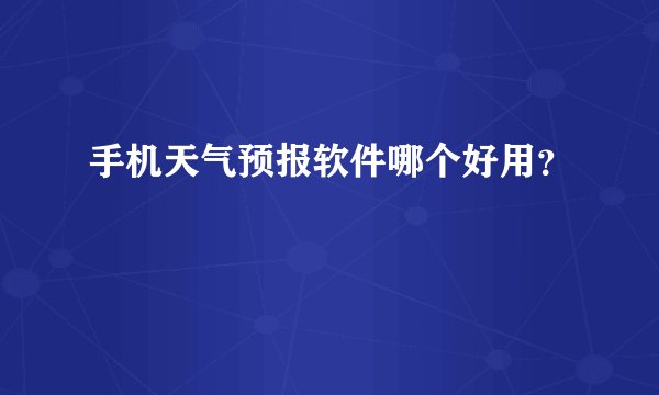 手机天气预报软件哪个好用？