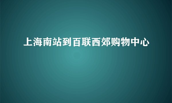 上海南站到百联西郊购物中心