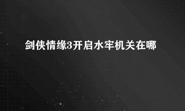 剑侠情缘3开启水牢机关在哪
