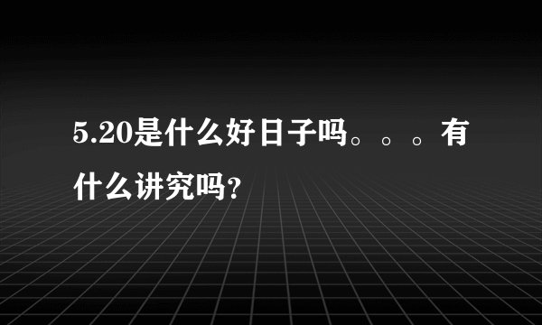5.20是什么好日子吗。。。有什么讲究吗？