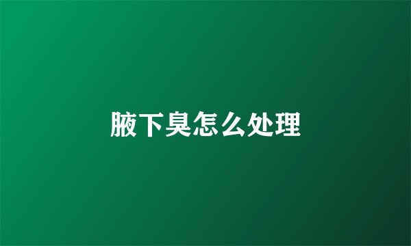 腋下臭怎么处理