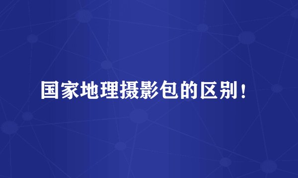 国家地理摄影包的区别！