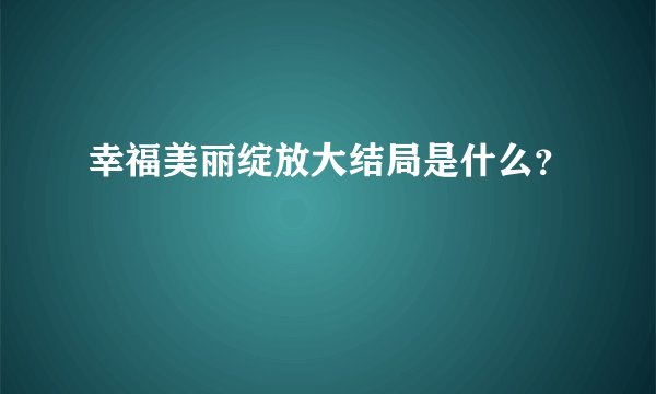 幸福美丽绽放大结局是什么？