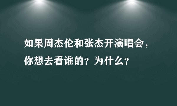 如果周杰伦和张杰开演唱会，你想去看谁的？为什么？