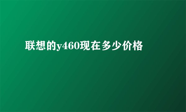 联想的y460现在多少价格
