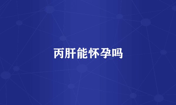 丙肝能怀孕吗