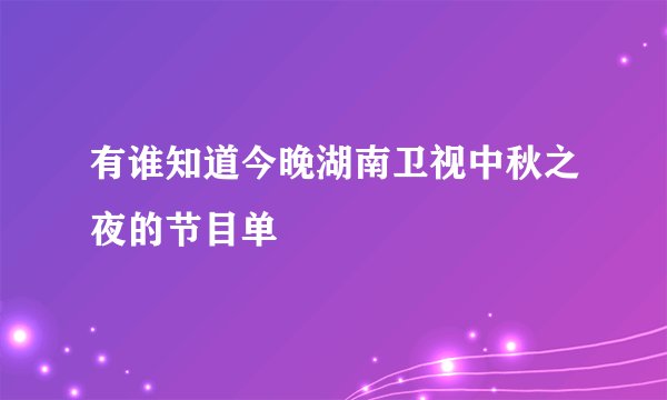 有谁知道今晚湖南卫视中秋之夜的节目单