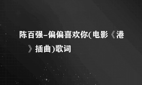 陈百强-偏偏喜欢你(电影《港囧》插曲)歌词