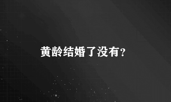 黄龄结婚了没有？