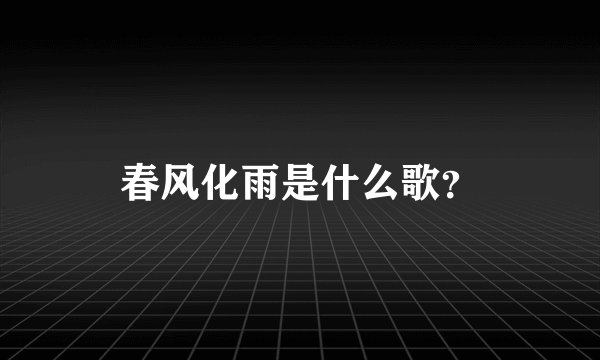 春风化雨是什么歌？