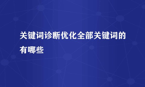 关键词诊断优化全部关键词的有哪些