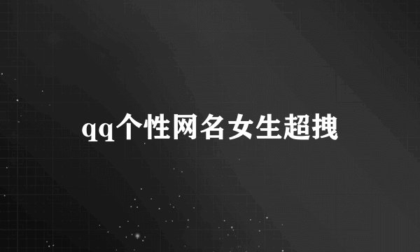 qq个性网名女生超拽
