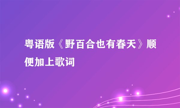 粤语版《野百合也有春天》顺便加上歌词