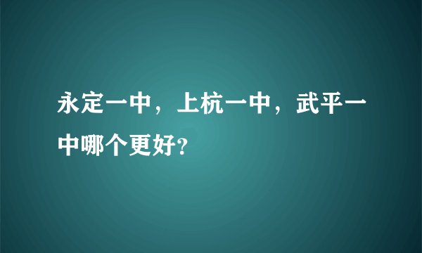 永定一中,上杭一中,武平一中哪个更好?