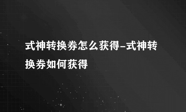 式神转换券怎么获得-式神转换券如何获得