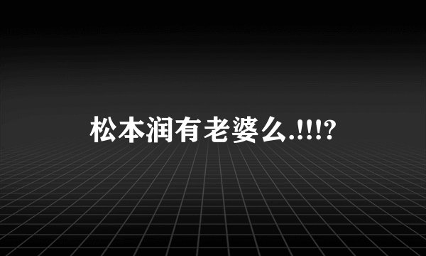松本润有老婆么.!!!?