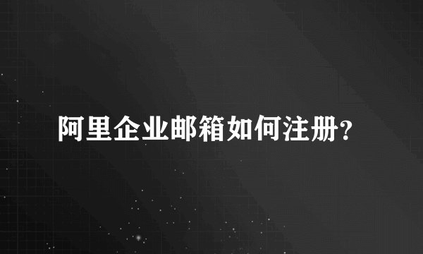 阿里企业邮箱如何注册？