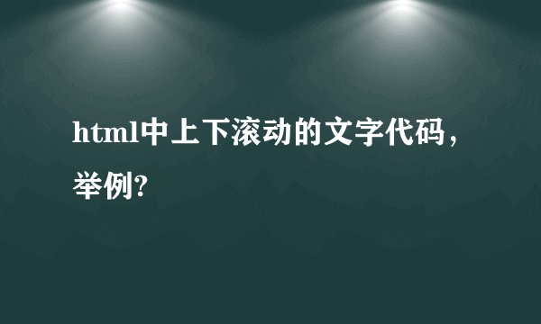 html中上下滚动的文字代码,举例?