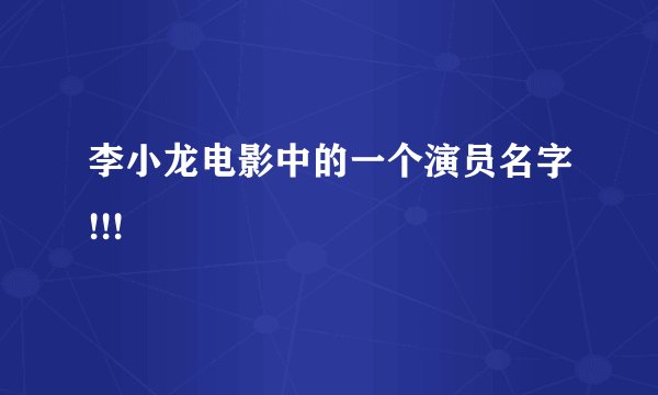 李小龙电影中的一个演员名字!!!