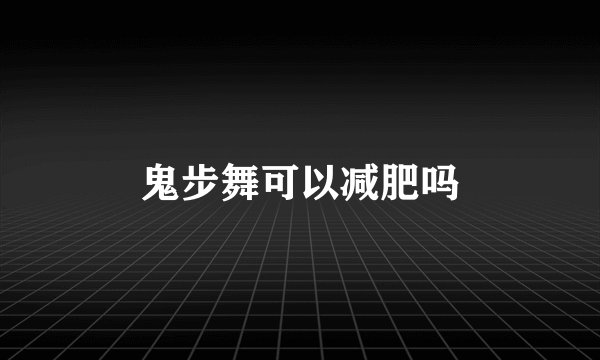 鬼步舞可以减肥吗