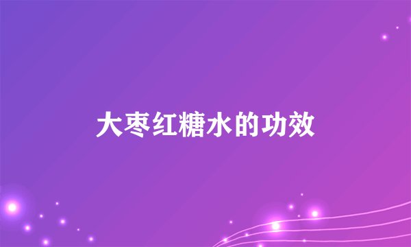 大枣红糖水的功效