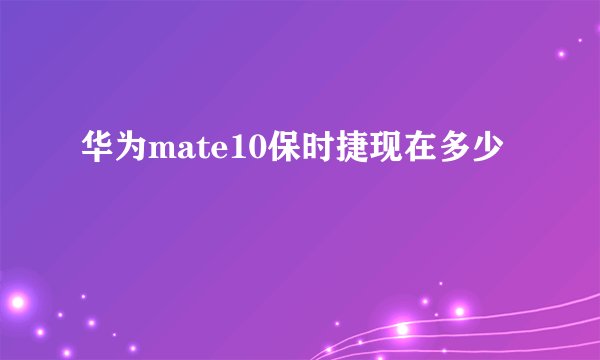 华为mate10保时捷现在多少