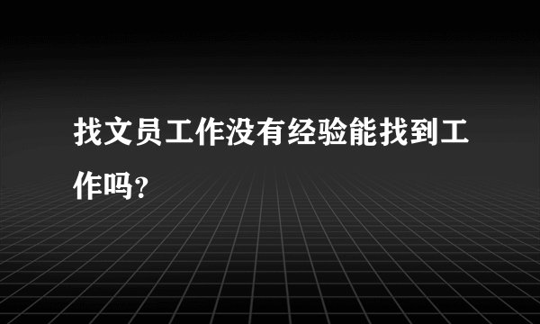 找文员工作没有经验能找到工作吗？