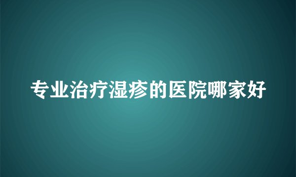 专业治疗湿疹的医院哪家好