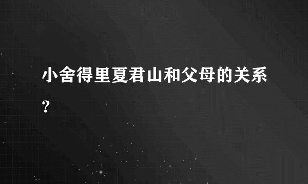 小舍得里夏君山和父母的关系？