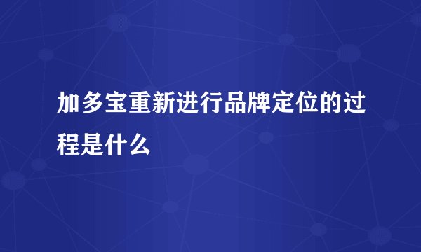 加多宝重新进行品牌定位的过程是什么
