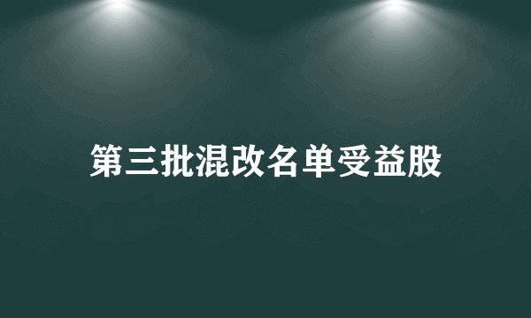 第三批混改名单受益股