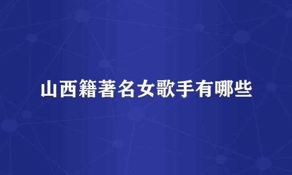 山西籍著名女歌手有哪些