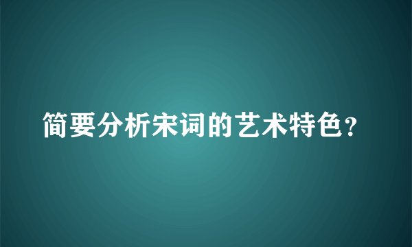 简要分析宋词的艺术特色？