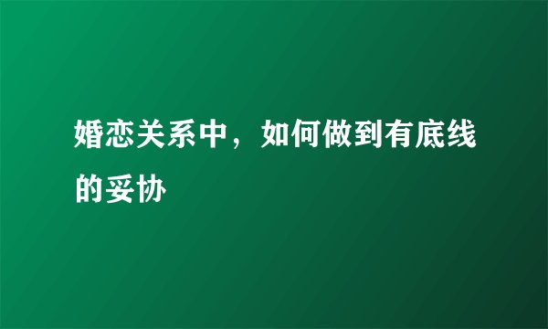 婚恋关系中，如何做到有底线的妥协