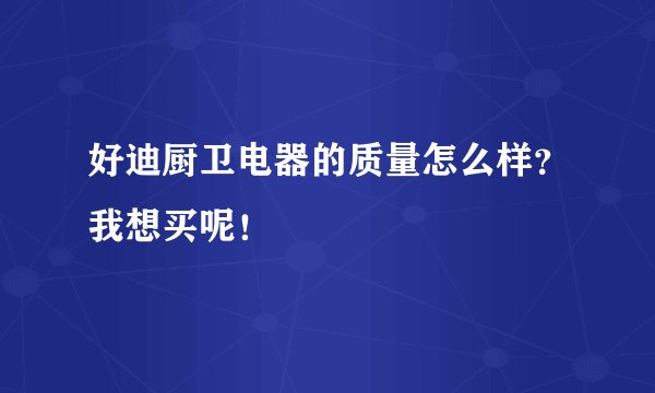 好迪厨卫电器的质量怎么样？我想买呢！