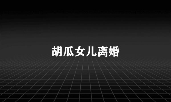 胡瓜女儿离婚