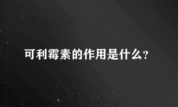 可利霉素的作用是什么？