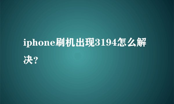 iphone刷机出现3194怎么解决?