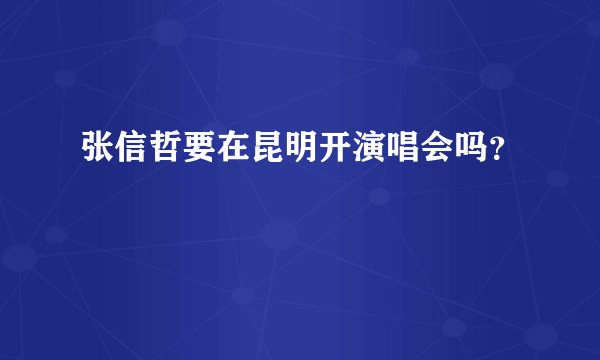 张信哲要在昆明开演唱会吗？
