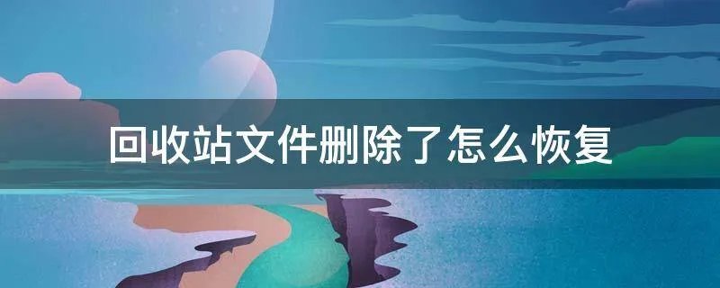 回收站文件删除了怎么恢复