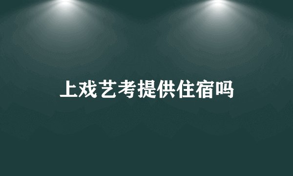 上戏艺考提供住宿吗