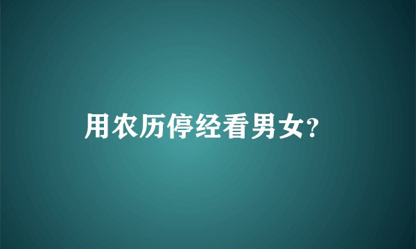 用农历停经看男女？