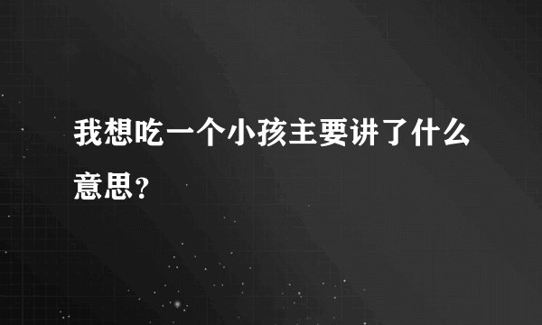 我想吃一个小孩主要讲了什么意思？