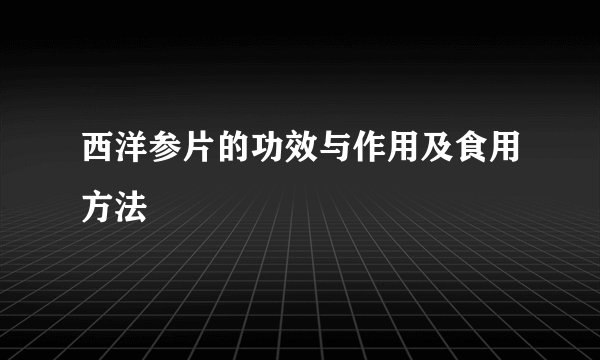 西洋参片的功效与作用及食用方法